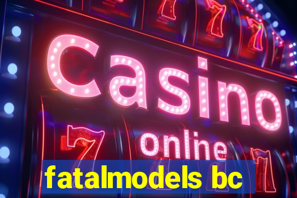 fatalmodels bc